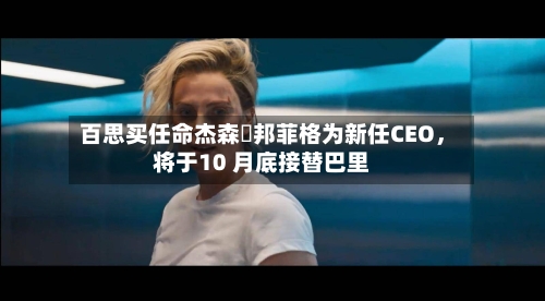 百思买任命杰森・邦菲格为新任CEO	，将于10 月底接替巴里-第2张图片