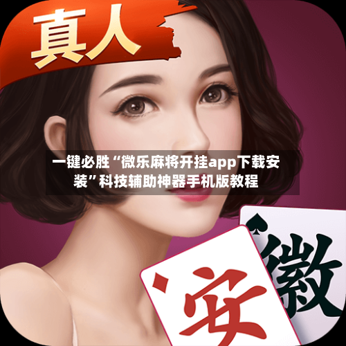 一键必胜“微乐麻将开挂app下载安装”科技辅助神器手机版教程-第2张图片