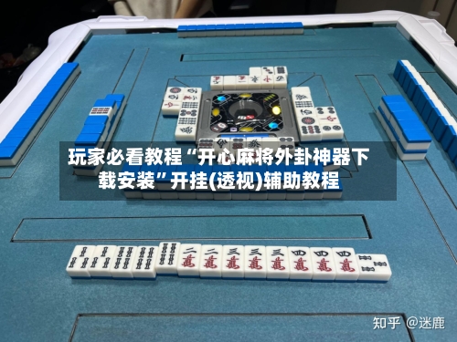 玩家必看教程“开心麻将外卦神器下载安装”开挂(透视)辅助教程