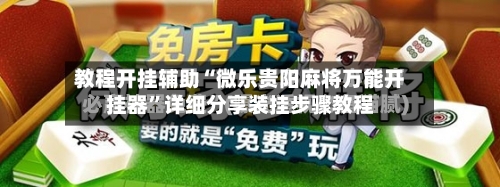 教程开挂辅助“微乐贵阳麻将万能开挂器”详细分享装挂步骤教程