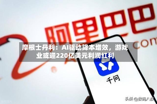 摩根士丹利：AI驱动降本增效，游戏业或迎220亿美元利润红利-第3张图片