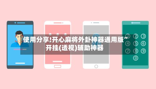 使用分享!开心麻将外卦神器通用版”开挂(透视)辅助神器-第2张图片