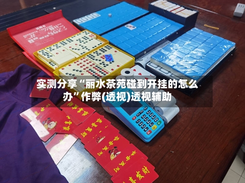 实测分享“丽水茶苑碰到开挂的怎么办”作弊(透视)透视辅助-第2张图片