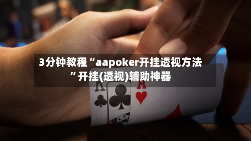 3分钟教程“aapoker开挂透视方法”开挂(透视)辅助神器-第3张图片