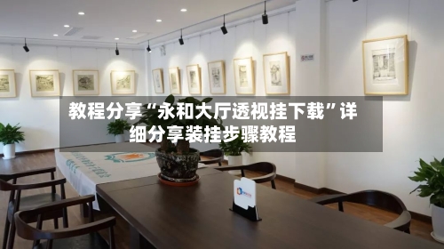 教程分享“永和大厅透视挂下载	”详细分享装挂步骤教程-第2张图片