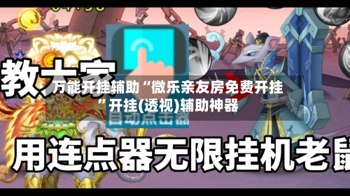 万能开挂辅助“微乐亲友房免费开挂”开挂(透视)辅助神器-第2张图片