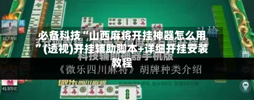 必备科技“山西麻将开挂神器怎么用”(透视)开挂辅助脚本+详细开挂安装教程-第2张图片