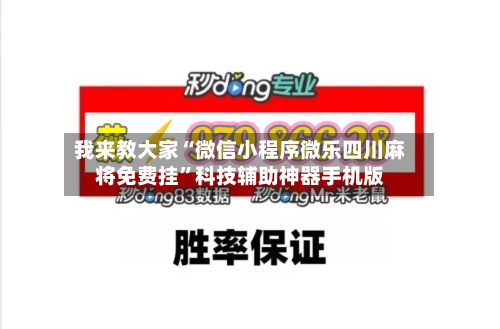 我来教大家“微信小程序微乐四川麻将免费挂”科技辅助神器手机版-第3张图片