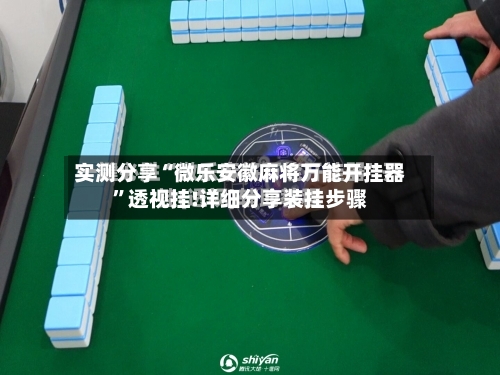 实测分享“微乐安徽麻将万能开挂器”透视挂!详细分享装挂步骤-第2张图片