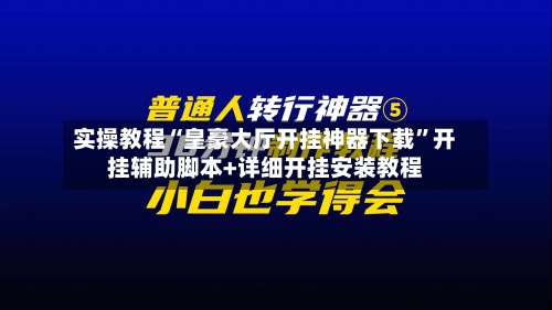 实操教程“皇豪大厅开挂神器下载”开挂辅助脚本+详细开挂安装教程-第3张图片
