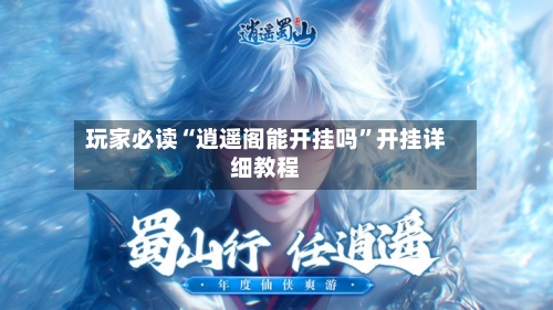 玩家必读“逍遥阁能开挂吗”开挂详细教程-第3张图片