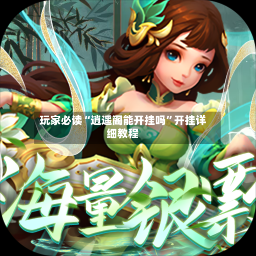 玩家必读“逍遥阁能开挂吗”开挂详细教程-第2张图片