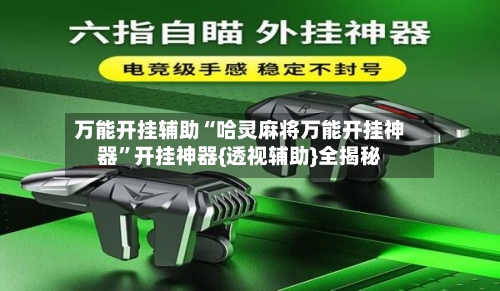 万能开挂辅助“哈灵麻将万能开挂神器”开挂神器{透视辅助}全揭秘-第2张图片
