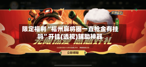 限定福利“福州麻将圈一直抢金有挂吗”开挂(透视)辅助神器-第2张图片