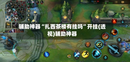 辅助神器“扎西茶楼有挂吗”开挂(透视)辅助神器-第2张图片