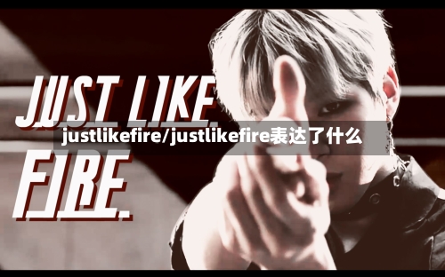 justlikefire/justlikefire表达了什么