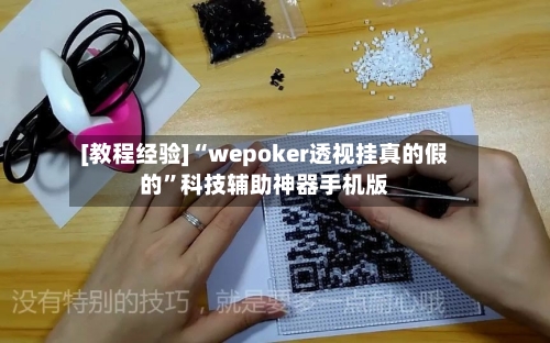 [教程经验]“wepoker透视挂真的假的”科技辅助神器手机版-第3张图片