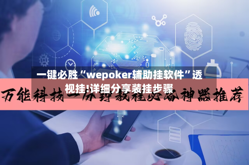 一键必胜“wepoker辅助挂软件”透视挂!详细分享装挂步骤