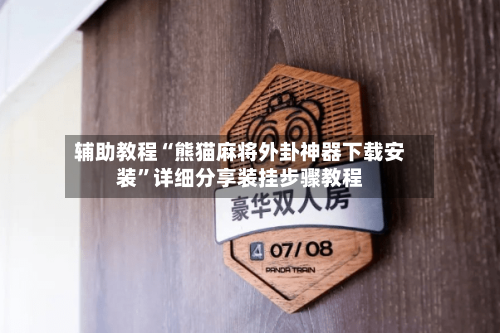 辅助教程“熊猫麻将外卦神器下载安装”详细分享装挂步骤教程