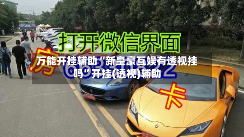 万能开挂辅助“新皇豪互娱有透视挂吗	”开挂(透视)辅助-第2张图片