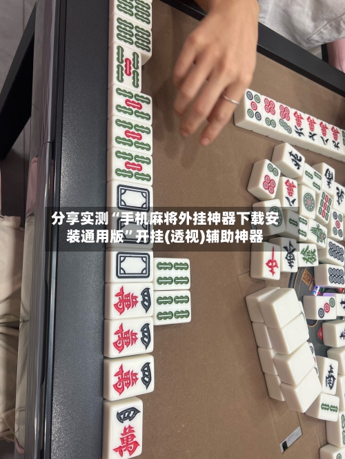 分享实测“手机麻将外挂神器下载安装通用版”开挂(透视)辅助神器-第2张图片
