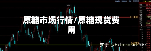 原糖市场行情/原糖现货费用-第2张图片