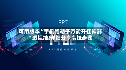 可用版本“手机跑胡子万能开挂神器”透视挂!详细分享装挂步骤-第2张图片