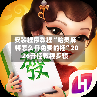 安装程序教程“哈灵麻将怎么开免费的挂”2026开挂教程步骤-第2张图片
