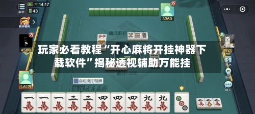 玩家必看教程“开心麻将开挂神器下载软件”揭秘透视辅助万能挂-第3张图片