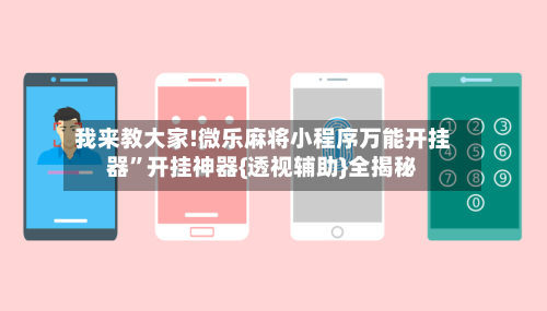 我来教大家!微乐麻将小程序万能开挂器”开挂神器{透视辅助}全揭秘-第2张图片