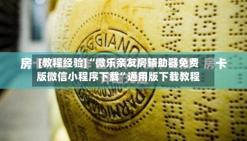 [教程经验]“微乐亲友房辅助器免费版微信小程序下载”通用版下载教程-第3张图片