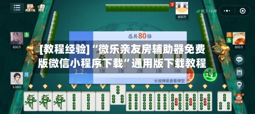 [教程经验]“微乐亲友房辅助器免费版微信小程序下载	”通用版下载教程-第2张图片