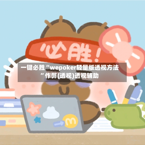 一键必胜“wepoker轻量版透视方法”作弊(透视)透视辅助-第3张图片