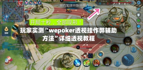 玩家实测“wepoker透视挂作弊辅助方法”详细透视教程-第3张图片
