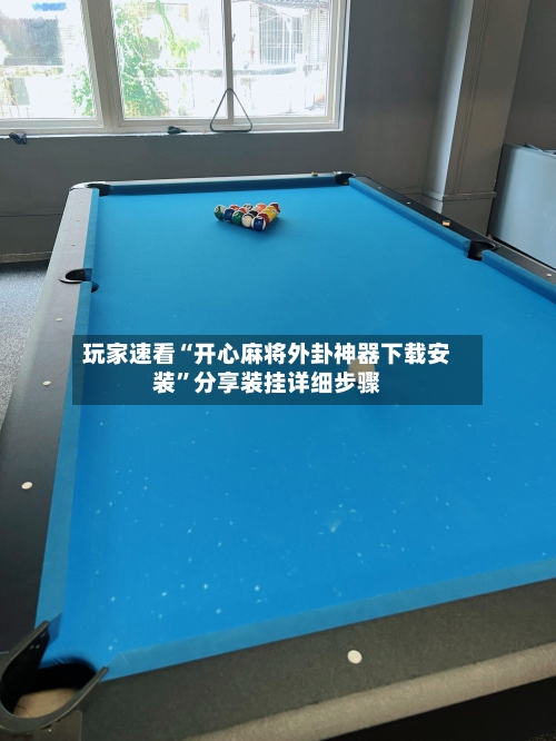 玩家速看“开心麻将外卦神器下载安装”分享装挂详细步骤-第3张图片