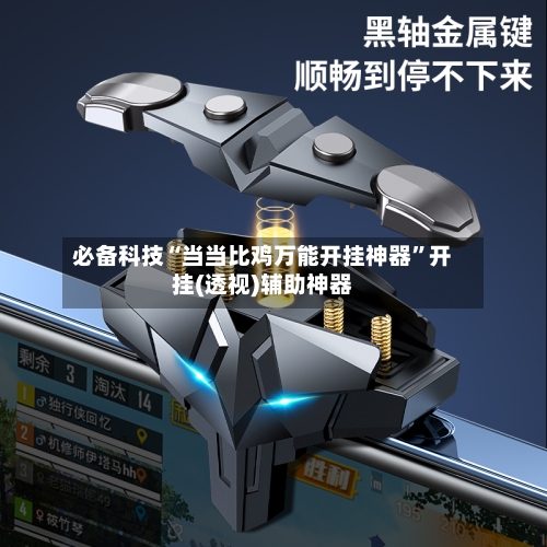 必备科技“当当比鸡万能开挂神器	”开挂(透视)辅助神器-第2张图片