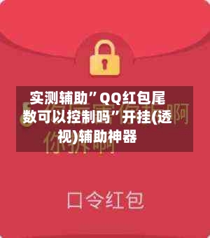 实测辅助	”QQ红包尾数可以控制吗”开挂(透视)辅助神器-第3张图片