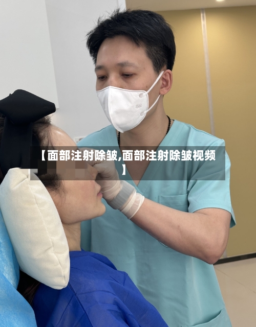 【面部注射除皱,面部注射除皱视频】-第3张图片