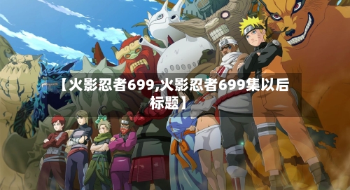 【火影忍者699,火影忍者699集以后标题】-第2张图片
