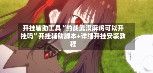 开挂辅助工具“约战武汉麻将可以开挂吗	”开挂辅助脚本+详细开挂安装教程-第2张图片