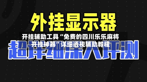 开挂辅助工具“免费的四川乐乐麻将开挂神器”详细透视辅助教程