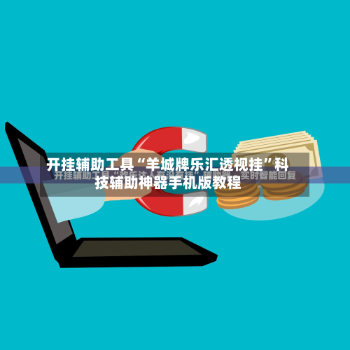 开挂辅助工具“羊城牌乐汇透视挂”科技辅助神器手机版教程-第3张图片