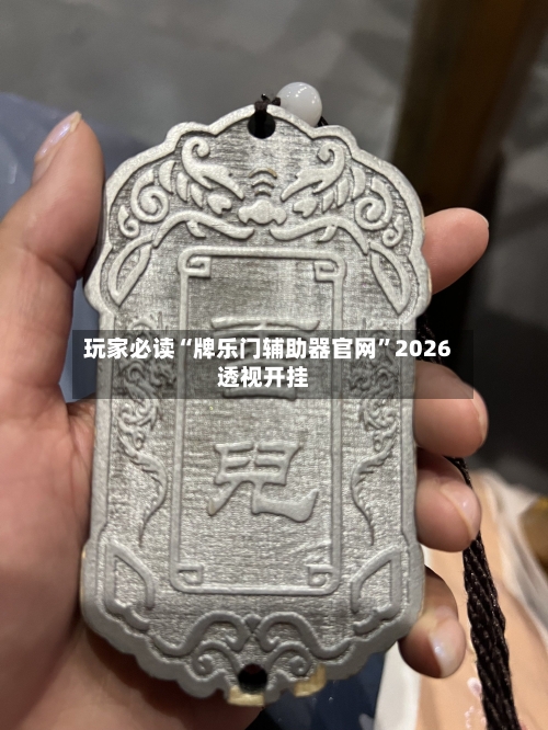 玩家必读“牌乐门辅助器官网”2026透视开挂-第3张图片