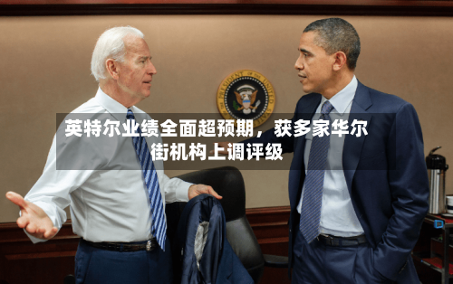 英特尔业绩全面超预期，获多家华尔街机构上调评级-第2张图片