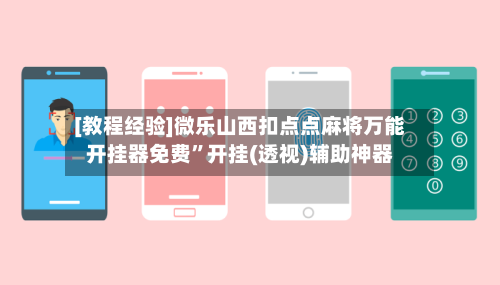 [教程经验]微乐山西扣点点麻将万能开挂器免费”开挂(透视)辅助神器