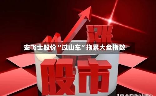 安飞士股价“过山车”拖累大盘指数-第2张图片
