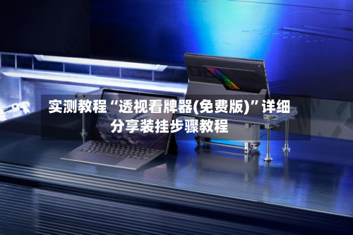 实测教程“透视看牌器(免费版)”详细分享装挂步骤教程-第2张图片