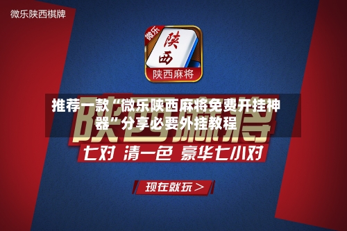 推荐一款“微乐陕西麻将免费开挂神器”分享必要外挂教程-第3张图片