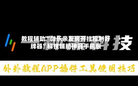 教程辅助“微乐亲友房开挂控制好牌器”科技辅助神器手机版