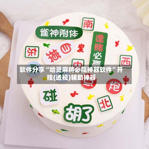 软件分享“哈灵麻将必赢神器软件	”开挂(透视)辅助神器-第2张图片